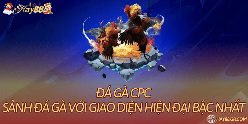 Đá Gà CPC – Sảnh Đá Gà Với Giao Diện Hiện Đại Bậc Nhất